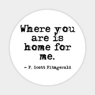 Where you are is home for me - Fitzgerald quote Magnet